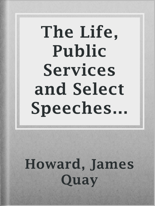 Title details for The Life, Public Services and Select Speeches of Rutherford B. Hayes by James Quay Howard - Available